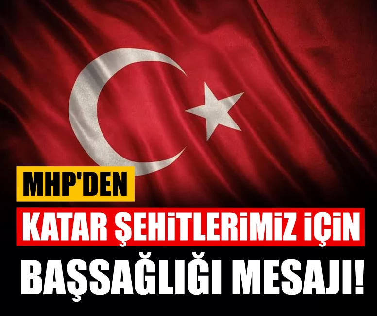 MHP'den Katar şehitlerimiz için başsağlığı mesajı!