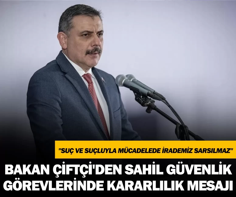 Bakan Çiftçi'den sahil güvenlik görevlerinde kararlılık mesajı: "Suç ve suçluyla mücadelede irademiz sarsılmaz"