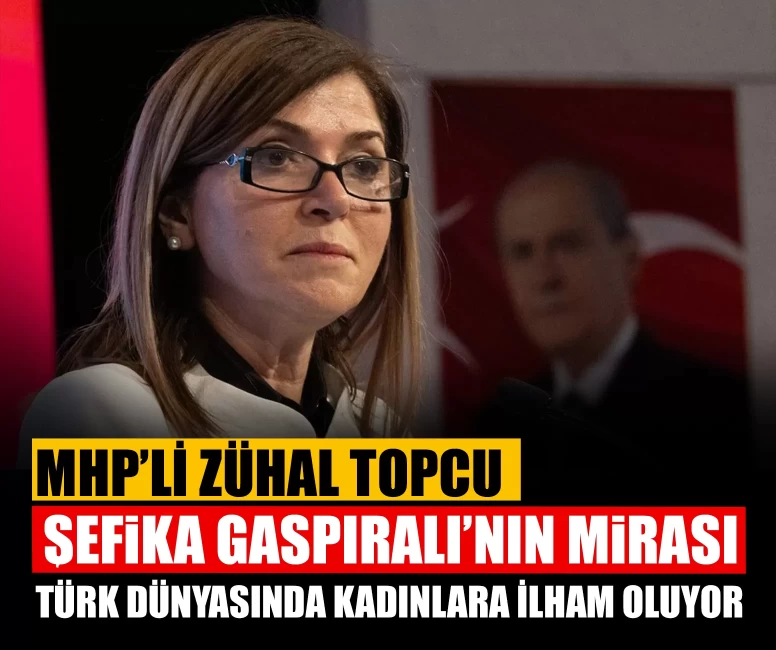 MHP’li Zühal Topcu: Şefika Gaspıralı’nın mirası Türk dünyasında kadınlara ilham oluyor
