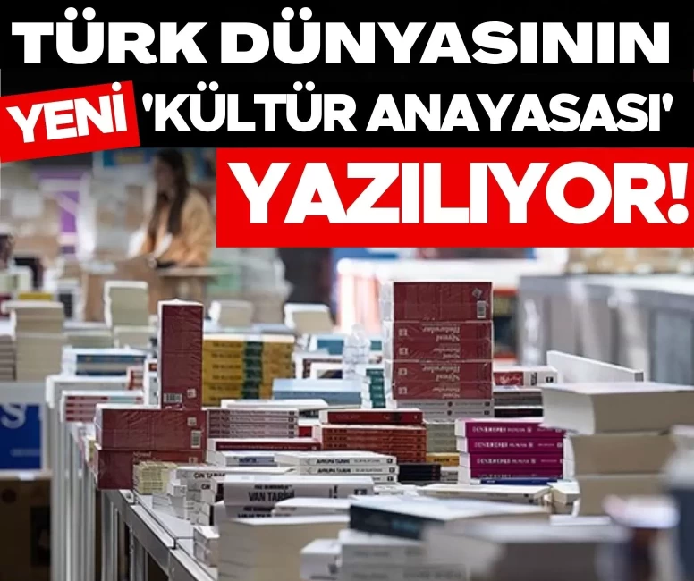 Türk Dünyasının yeni 'Kültür Anayasası' yazılıyor!