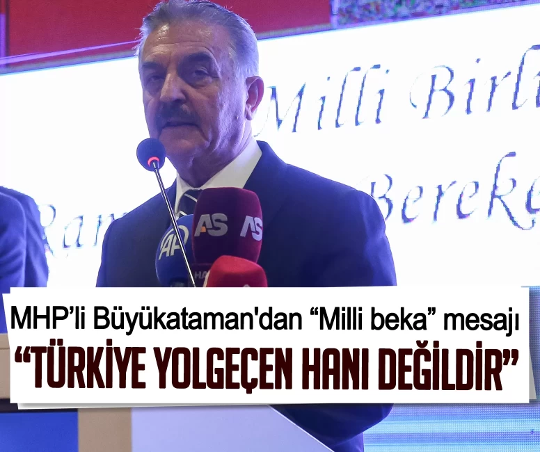 MHP’li Büyükataman'dan 'Milli beka' mesajı: Türkiye yolgeçen hanı değildir