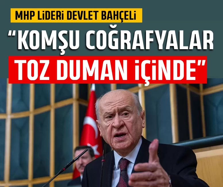 MHP Lideri Devlet Bahçeli: Komşu coğrafyalar toz duman içinde