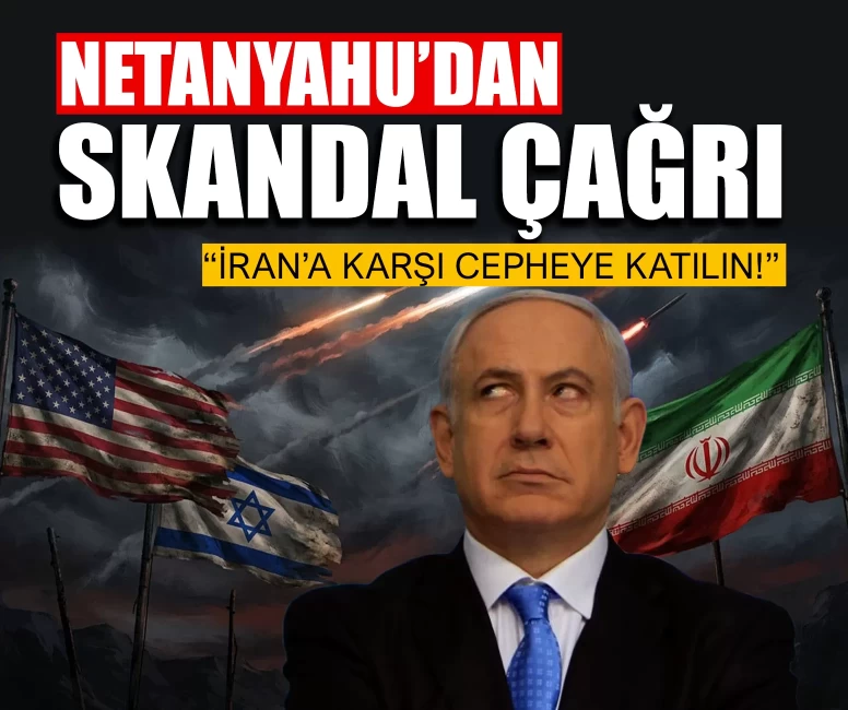 Netanyahu’dan skandal çağrı: İran’a karşı cepheye katılın!
