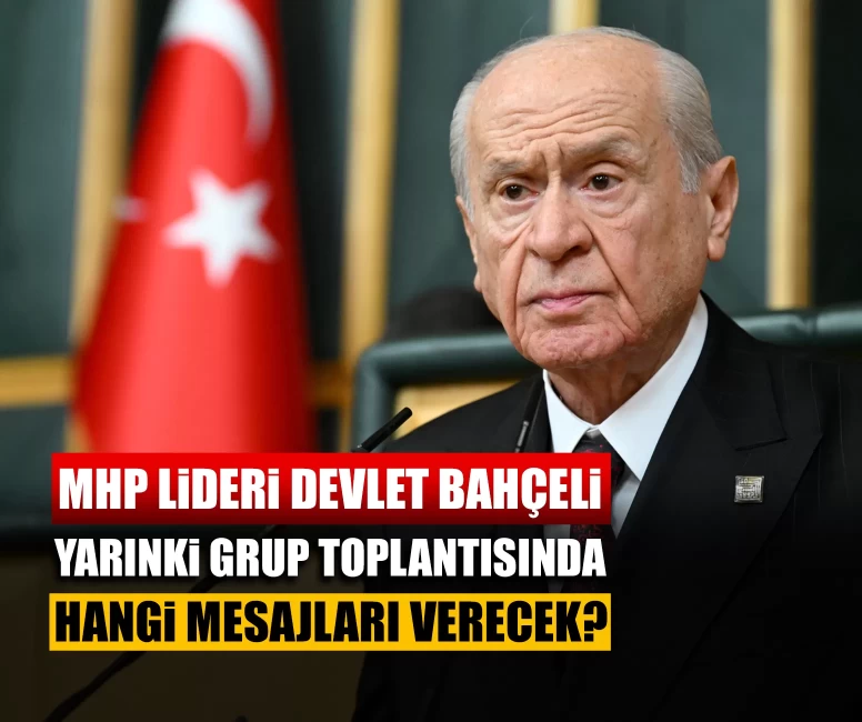 MHP Lideri Devlet Bahçeli, yarınki grup toplantısında hangi mesajları verecek?
