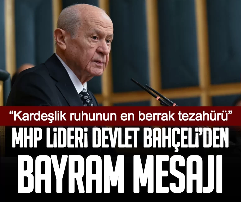 MHP Lideri Devlet Bahçeli’den bayram mesajı: Kardeşlik ruhunun en berrak tezahürü