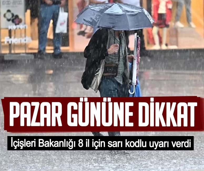 Pazar gününe dikkat! İçişleri Bakanlığı 8 il için sarı kodlu uyarı verdi