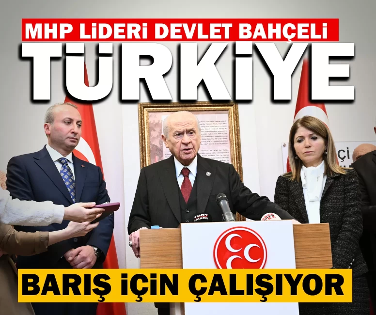MHP Lideri Devlet Bahçeli: Türkiye barışın sağlanması için çalışıyor!