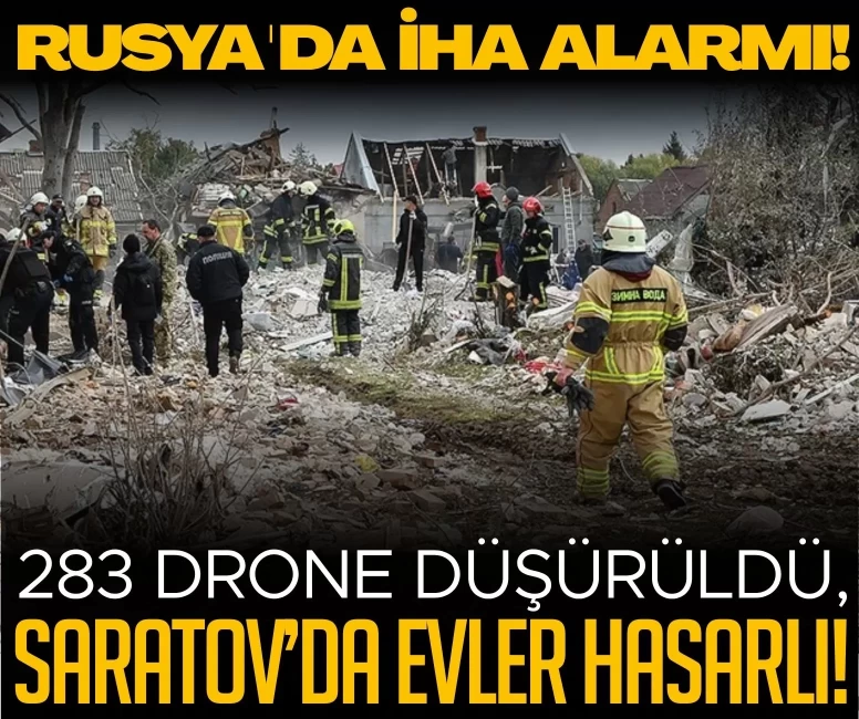 283 drone düşürüldü, Saratov’da evler hasarlı!