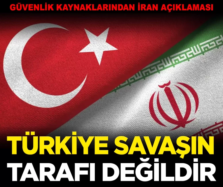 Güvenlik kaynakları açıkladı: 'Türkiye savaşın tarafı değil'