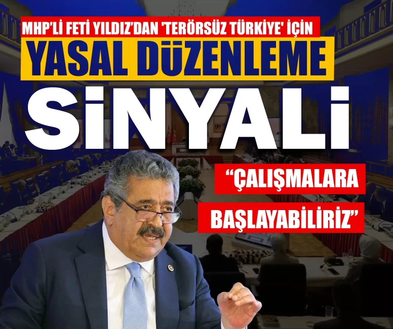 MHP’li Feti Yıldız’dan 'Terörsüz Türkiye' için yasal düzenleme sinyali: Çalışmalara başlayabiliriz