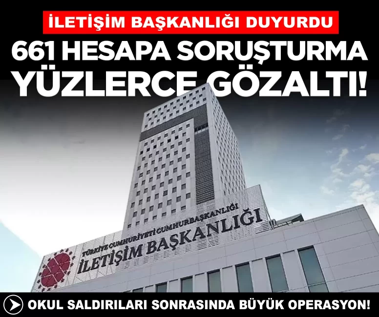 İletişim Başkanlığı duyurdu: Okul saldırıları sonrasında büyük operasyon! 661 hesap hakkında soruşturma, yüzlerce gözaltı!