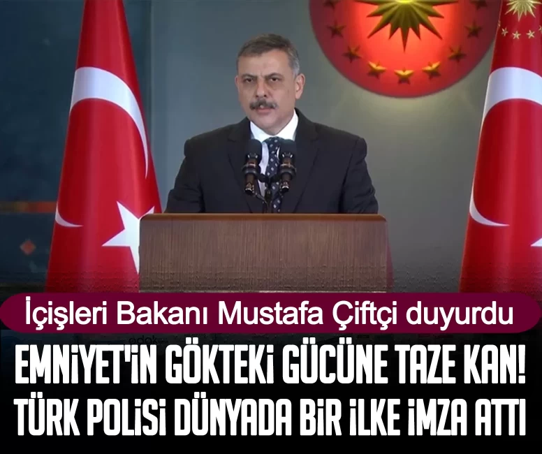 İçişleri Bakanı Mustafa Çiftçi duyurdu: Emniyet'in gökteki gücüne taze kan! Türk Polisi dünyada bir ilke imza attı!