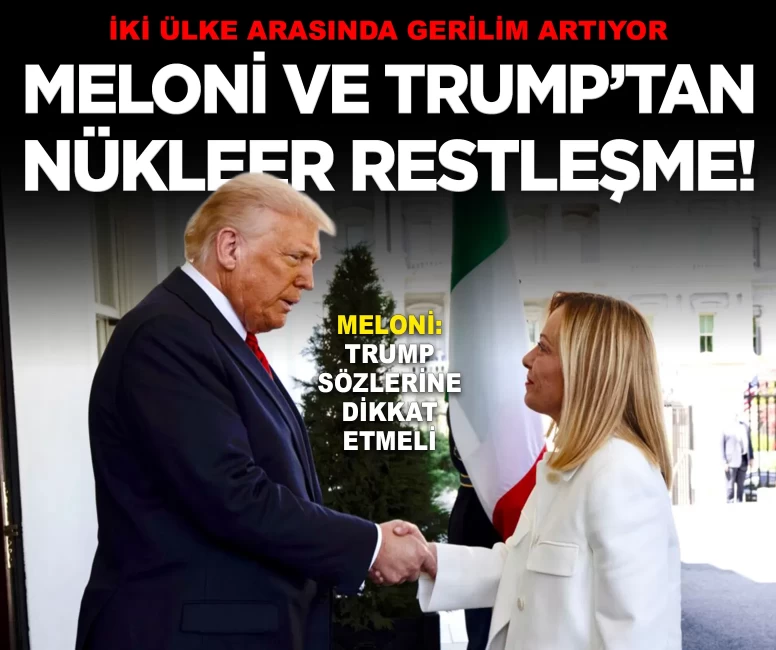 İtalya Başbakanı Meloni ve Trump'tan nükleer restleşme!