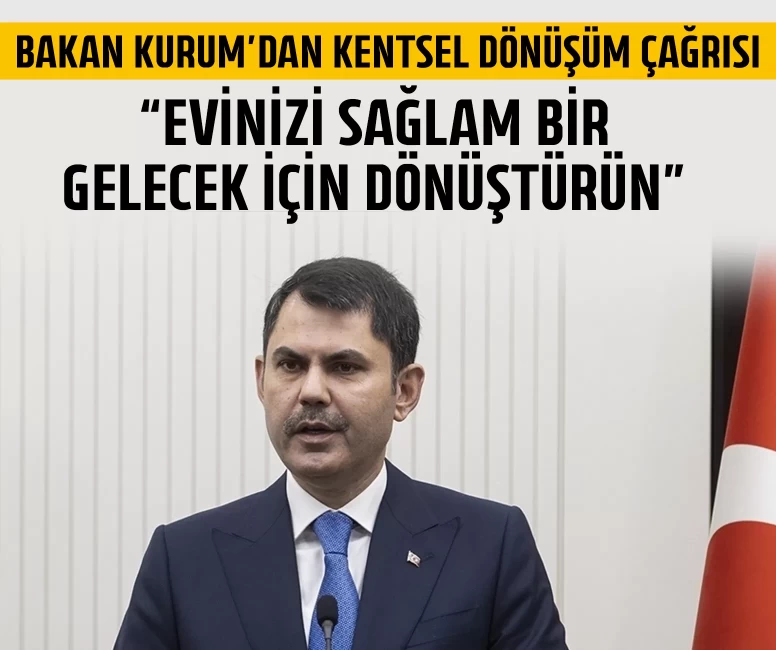 Bakan Kurum'dan kentsel dönüşüm çağrısı