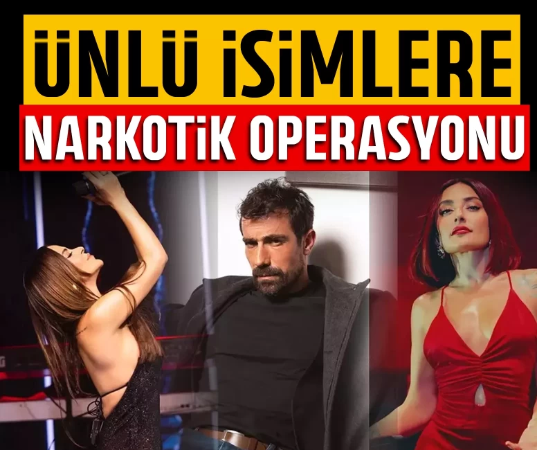 Ünlü isimlere narkotik operasyonu
