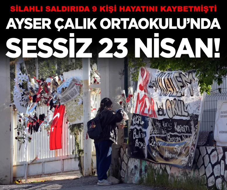 9 kişinin hayatını kaybettiği Ayser Çalık Ortaokulu'nda sessiz 23 Nisan!