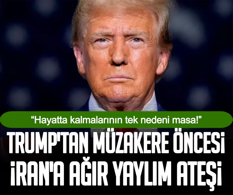 Trump'tan müzakere öncesi İran'a ağır yaylım ateşi: Hayatta kalmalarının tek nedeni masa!