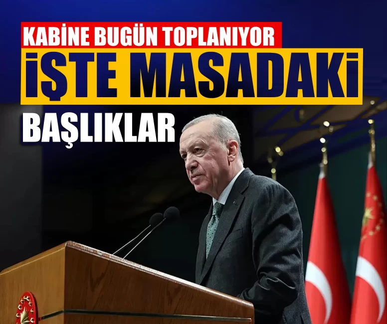 Kabine bugün toplanıyor: Gündemde savaş, ekonomi ve “Terörsüz Türkiye” var