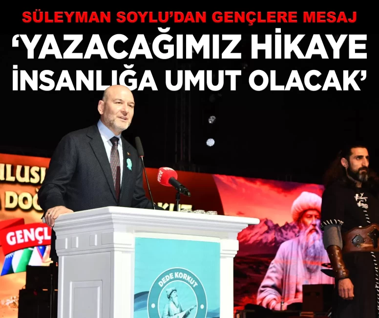 Süleyman Soylu’dan gençlere mesaj: 'Yeniden yazacağımız hikaye insanlığa umut olacak'