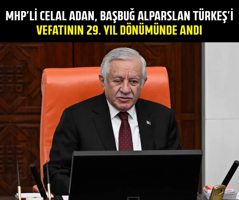 MHP'li Celal Adan, Başbuğ Alparslan Türkeş’i vefatının 29. yıl dönümünde andı