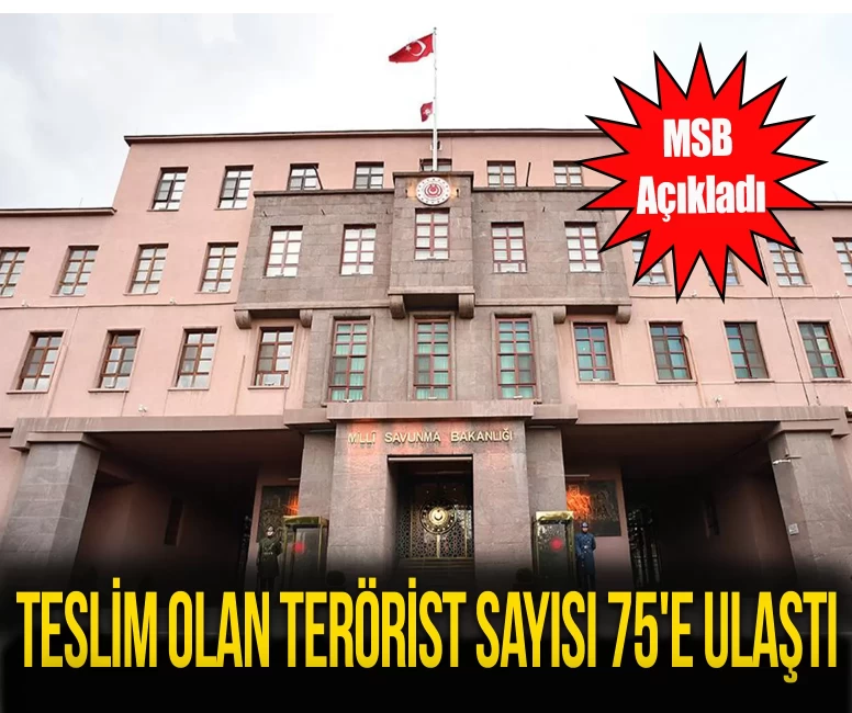 MSB açıkladı: Teslim olan terörist sayısı 75'e ulaştı