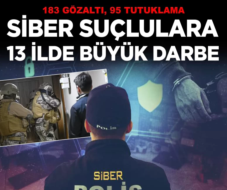 Siber suçlulara büyük darbe: 13 ildeki operasyonlarda 183 şüpheli yakalandı