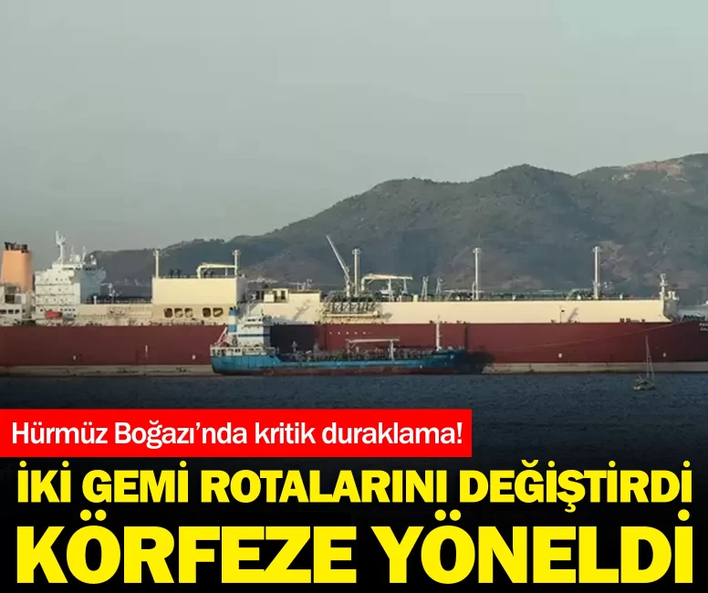 Hürmüz Boğazı’nda kritik duraklama: İki LNG tankeri geri döndü
