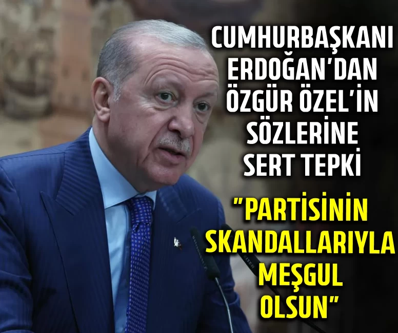Cumhurbaşkanı Erdoğan’dan Özgür Özel'in sözlerine sert tepki
