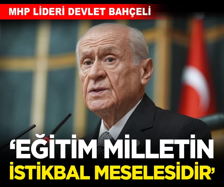MHP Lideri Bahçeli: 'Eğitim milletin istikbal meselesidir'