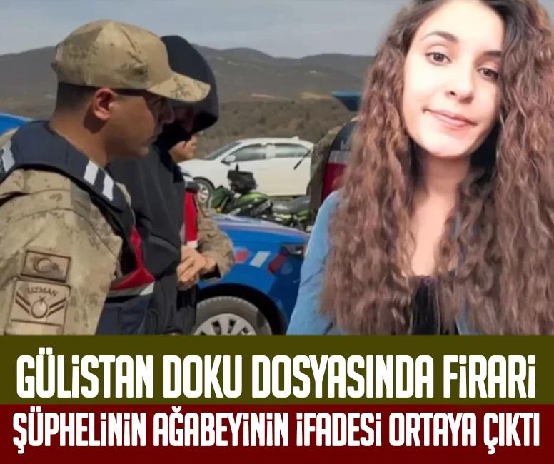 Gülistan Doku dosyasında firari şüphelinin ağabeyinin ifadesi ortaya çıktı: Korku duvarı yıkıldı, bildiklerimizi anlattık