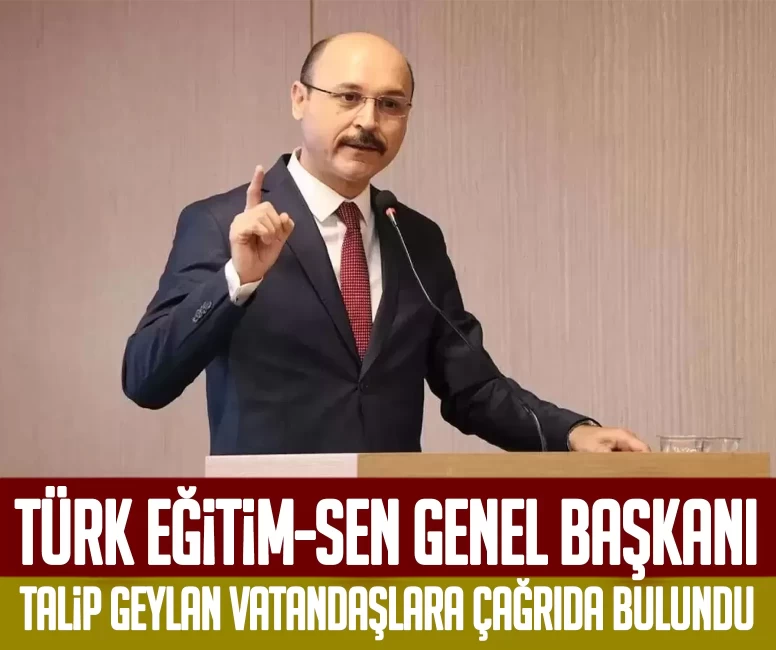 Türk Eğitim-Sen Genel Başkanı Talip Geylan: Yüreklerimiz dağlandı!
