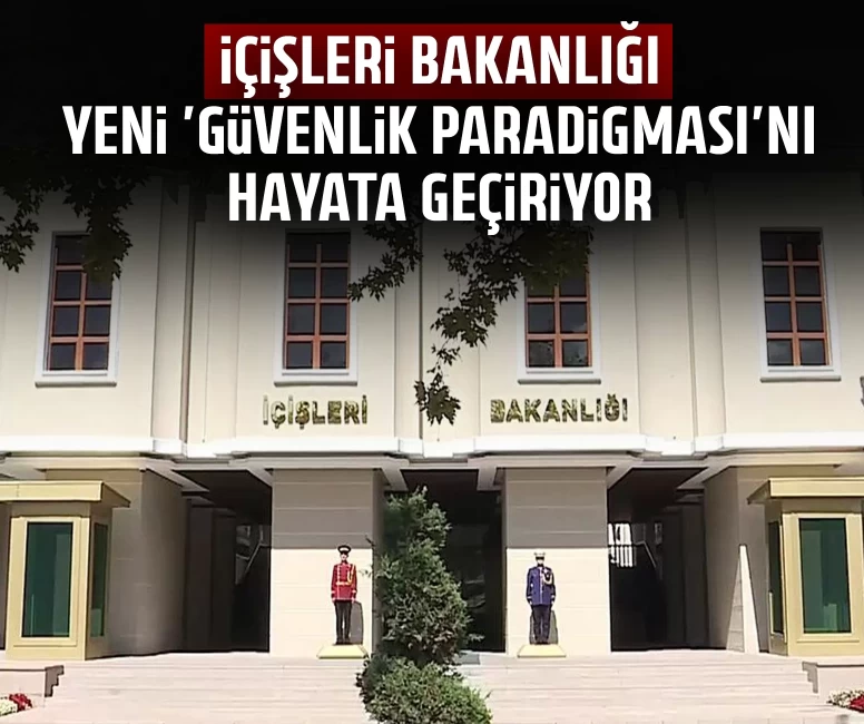 İçişleri Bakanlığı yeni 'güvenlik paradigması'nı hayata geçiriyor