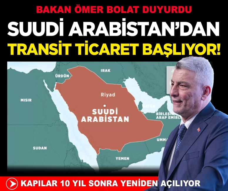 Bolat duyurdu: Suudi Arabistan üzerinden transit ticaret başlıyor!