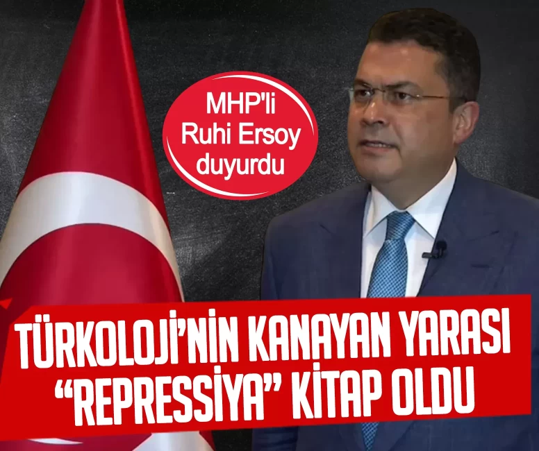 MHP'li Ruhi Ersoy duyurdu: Türkoloji’nin kanayan yarası 'Repressiya' kitap oldu