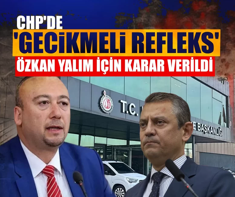 CHP'de 'gecikmeli refleks': Özkan Yalım için karar verildi