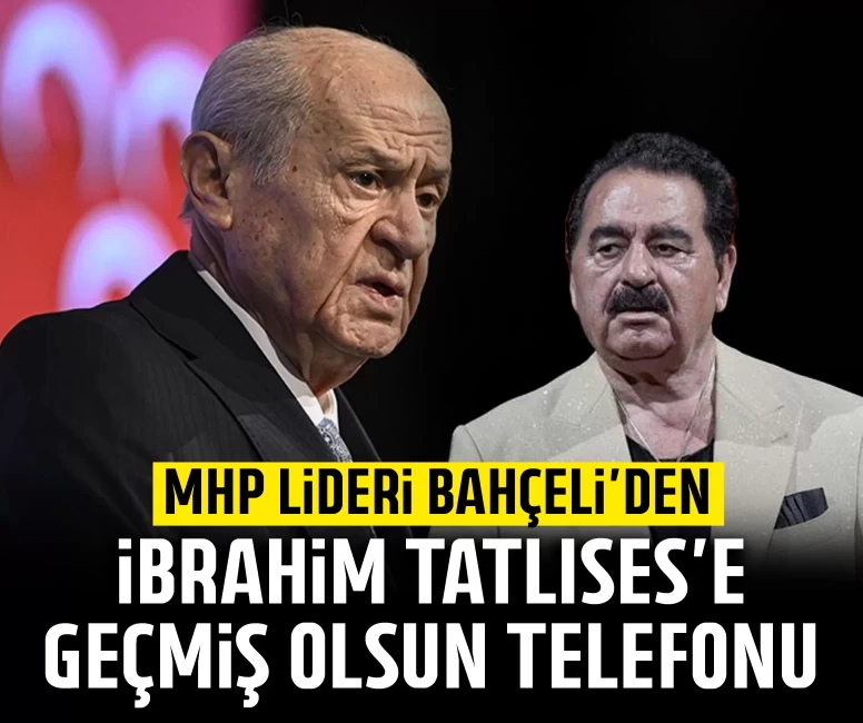 MHP Lideri Bahçeli’den İbrahim Tatlıses’e geçmiş olsun telefonu