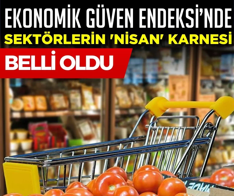Ekonomik Güven Endeksi’nde sektörlerin 'nisan' karnesi belli oldu