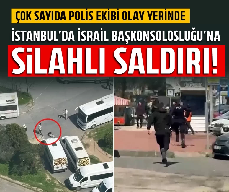 İstanbul'da İsrail Başkonsolosluğu'na silahlı saldırı!