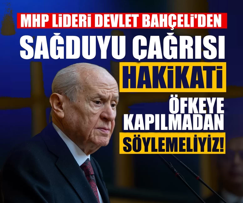MHP Lideri Devlet Bahçeli'den sağduyu çağrısı: Hakikati öfkeye kapılmadan söylemeliyiz!