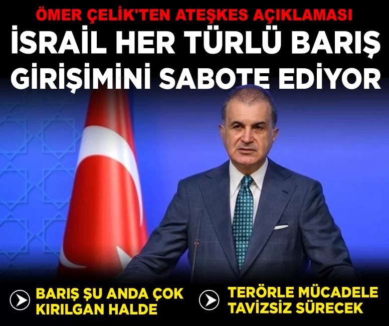 Ömer Çelik'ten ateşkes açıklaması: 'İsrail her türlü barış girişimini sabote ediyor'