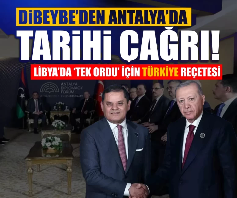 Libya’da ‘tek ordu’ için Türkiye reçetesi: Dibeybe’den Antalya’da tarihi çağrı!