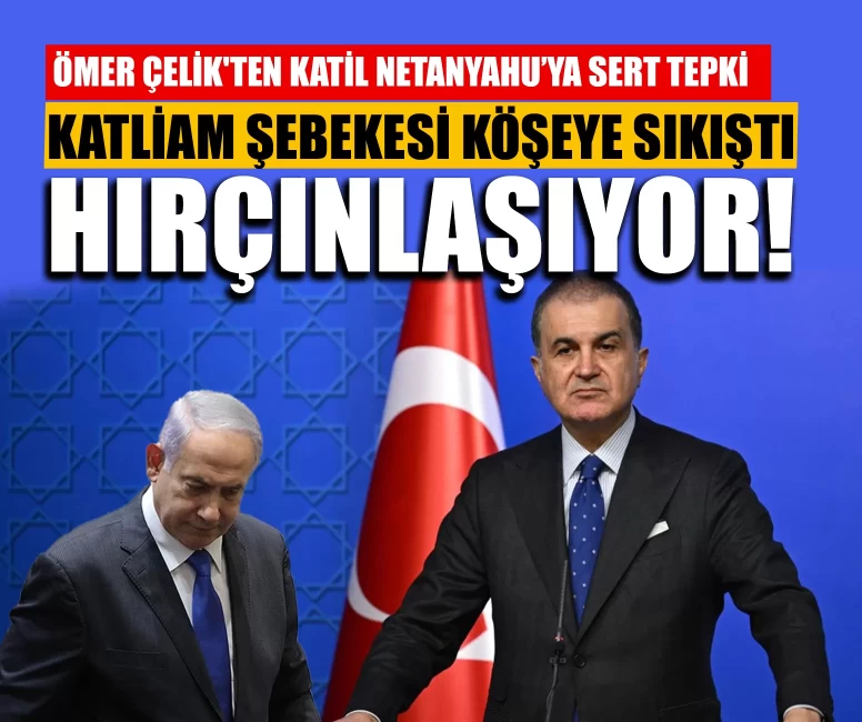 Ömer Çelik'ten katil Netanyahu'ya sert tepki: Katliam şebekesi köşeye sıkıştı, hırçınlaşıyor!