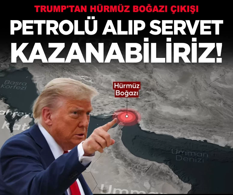 Trump'tan Hürmüz Boğazı çıkışı: 'Petrolü alıp servet kazanabiliriz'