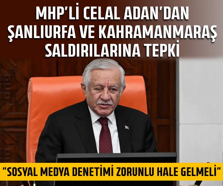 MHP'li Celal Adan'dan Şanlıurfa ve Kahramanmaraş saldırılarına tepki