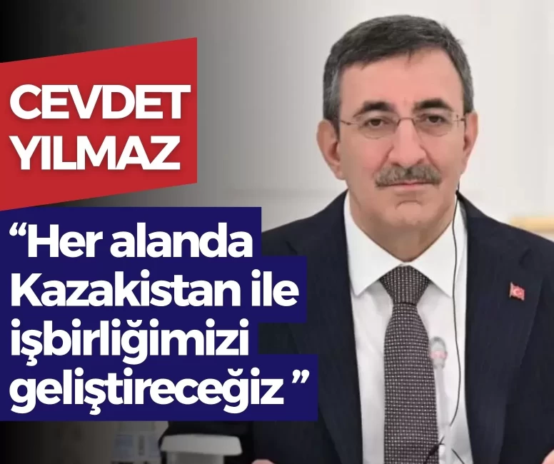 Cumhurbaşkanı Yardımcısı Yılmaz: Her alanda Kazakistan ile işbirliğimizi geliştireceğiz