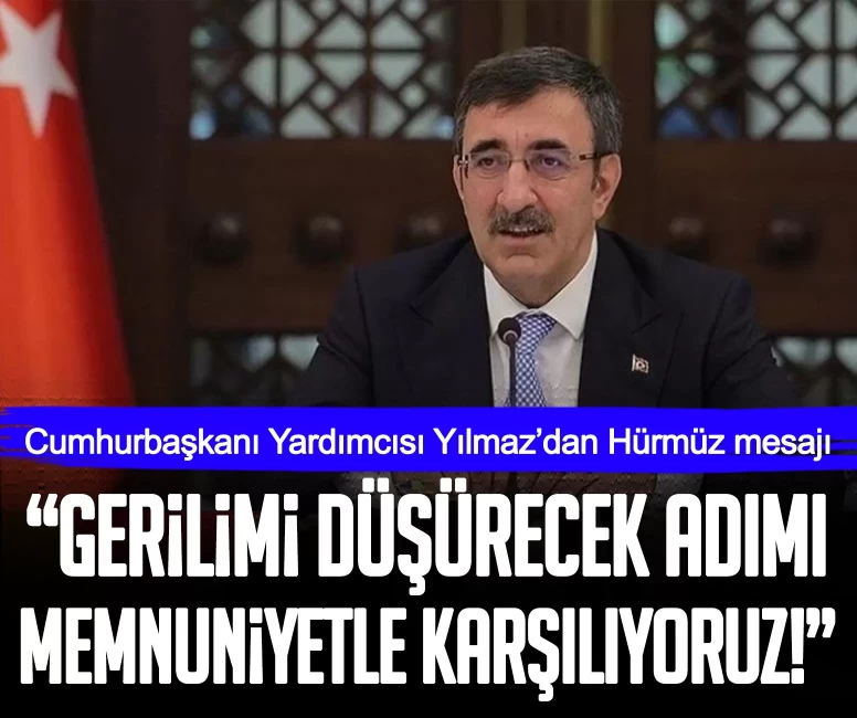 Cumhurbaşkanı Yardımcısı Yılmaz’dan Hürmüz mesajı: Gerilimi düşürecek adımı memnuniyetle karşılıyoruz!