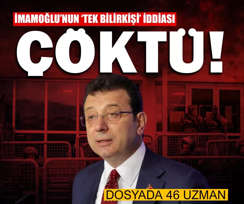 İmamoğlu’nun ‘tek bilirkişi’ iddiası çöktü: Dosyada 46 uzman