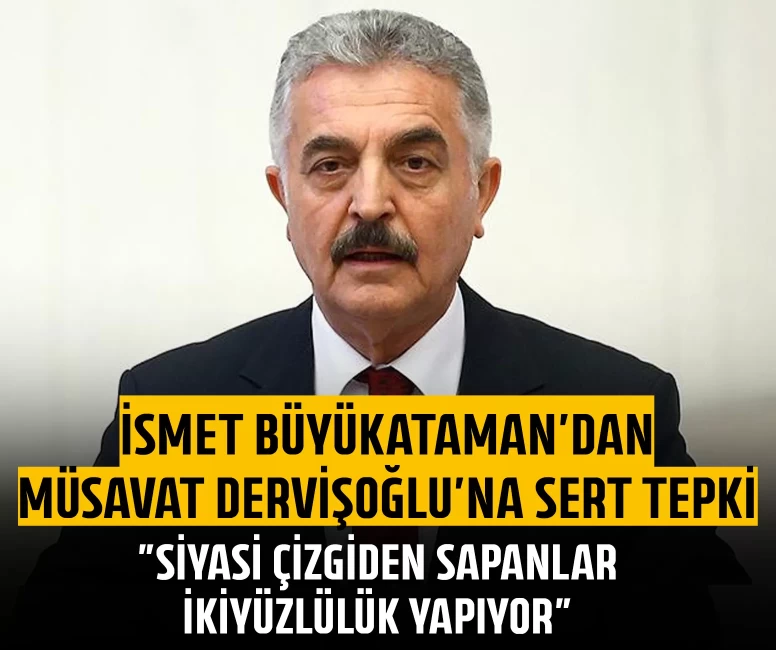 İsmet Büyükataman’dan Müsavat Dervişoğlu’na sert tepki