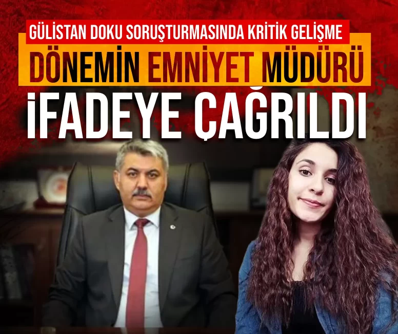 Gülistan Doku soruşturmasında kritik gelişme: Dönemin Emniyet Müdürü ifadeye çağrıldı