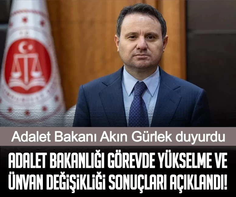 Adalet Bakanı Akın Gürlek duyurdu: Adalet Bakanlığı görevde yükselme ve ünvan değişikliği sonuçları açıklandı!